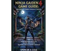 Ninja Gaiden 4 Game Guide: Walkthrough, Combat Strategies & Secrets: From Beginner Basics to Master Ninja Mode - Weapons, Skills & Secrets Revealed