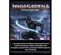 NINJA GAIDEN 4 OFFICIAL GAME GUIDE: A Complete Tactical Handbook Featuring Advanced Combat Techniques, Hidden Collectibles, Boss Strategies, Upgrade Paths, and Expert Walkthroughs for Every Challenge