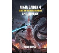 Ninja Gaiden 4: Schatten der Meisterschaft Spielleitfaden: Der ultimative Strategieführer zur Entfesselung von Ryu Hayabusas Vermächtnis, zur Vernichtung finsterer Dämonen