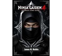 Ninja Gaiden 4 Ultimate Game Guide: Master Every Blade, Battle, and Secret in the Rebirth of a Legendary Saga