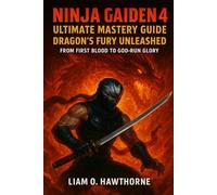 Ninja Gaiden 4: Ultimate Mastery Guide: Dragon’s Fury Unleashed - From First Blood to God-Run Glory