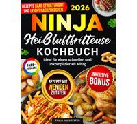 Ninja Heißluftfritteuse Kochbuch: Ideal für einen schnellen und unkomplizierten Alltag