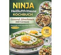Ninja Heißluftfritteuse Kochbuch zum Abnehmen: Leckere, gesunde Rezepte für Ihren Ninja Dual Zone Airfryer - Einfach abnehmen und trotzdem genießen + 30-Tage-Ernährungsplan für maximale Ergebnisse