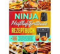 Ninja Heißluftfritteuse Rezeptbuch: +186 Gesunde airfryer rezepte mit Schritt-für-Schritt-Anleitungen für jeden Anlass: Frühstück, Snacks, ... ROAST, MAX-CRIPS, | Inkl. Nährwertangaben.
