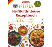 Ninja Heißluftfritteuse Rezeptbuch XXL: Schnelle, gesunde Gerichte in wenigen Minuten mit einem Bonuspaket inklusive 28 Tage Speiseplan, Einsteigerleitfaden und Familienfavoriten Sektion