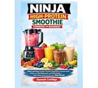 Ninja High-Protein Smoothie Cookbook for Beginners: Quick and Easy Protein-Packed Smoothies for Muscle Growth, Weight Loss, Meal Replacement, and ... Recipes Anyone Can Make with a Ninja Blender