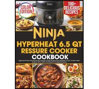 Ninja Hyperheat 6.5 QT Pressure Cooker Cookbook: Beginners Guide with Easy Electric Pressure Cooker Recipes From Breakfast, Soups, Chicken, Seafood, Rice, Pasta, Plant-Based To Desserts & Sauces