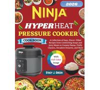 Ninja HyperHeat Pressure Cooker Cookbook: A Collection of Easy, Flavor-Filled Recipes from Comforting Soups and Juicy Meats to Creamy Pastas, Fluffy Classics, Decadent Desserts, and More