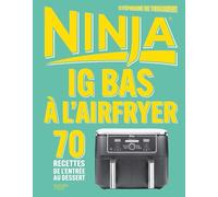 Ninja IG bas à l'Airfryer: 70 recettes de l'entrée au dessert