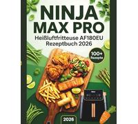 Ninja MAX PRO Heißluftfritteuse AF180EU Rezeptbuch 2026: Einfache, köstliche und gesunde Rezepte zum Heißluftfrittieren, Rösten, Backen und Dörren