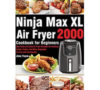 Ninja Max XL Air Fryer Cookbook for Beginners: 2000-Day Tasty and Easy Air Fryer Recipes for Cooking Easier, Faster, And More Enjoyable for You and Your Family!