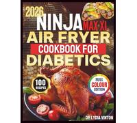 NINJA MAX XL AIR FRYER COOKBOOK FOR DIABETICS: 100 Easy, Science-Based High-Protein Low-Carb Recipes with 60-Day Meal Plan to Lower A1C, Control ... Weight Loss for Prediabetes & Type 2 Diabetes