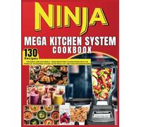 Ninja Mega Kitchen System Cookbook: 120 Recipes for Quick and Easy Meals - From Smoothies to Main Dishes with the Power of the Blender Pitcher, Nutri Ninja Cup, and Food Processor Bowl