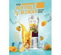 Ninja Portable Blender Recipe Book: On-the-Go Nutrition, 95 Easy and Healthy Creations for the Ninja Blast Portable Blender