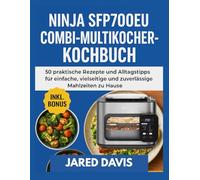 NINJA SFP700EU COMBI MULTIKOCHER KOCHBUCH: 50 praktische Rezepte und Alltagstipps für einfache, vielseitige und zuverlässige Mahlzeiten zu Hause