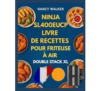 NINJA SL400EUCP LIVRE DE RECETTES POUR FRITEUSE À AIR DOUBLE STACK XL: Des recettes faciles à suivre, des plans de repas équilibrés et des techniques intelligentes pour des résultats quotidiens fiable