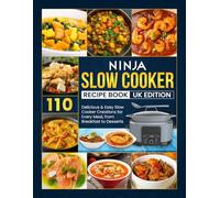 Ninja Slow Cooker Recipe Book Uk Edition: 110 Delicious & Easy Slow Cooker Creations for Every Meal, from Breakfast to Desserts
