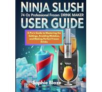 Ninja Slush 74 oz Professional Frozen Drink Maker User Guide: A Pro's Guide to Mastering the Settings, Avoiding Mistakes, and Making Perfect Frozen Drinks