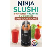 Ninja Slushi - 80 Recettes Naturelles & Délicieuses - Sans Sucre Ajouté: Granités, jus glacés, Milkshakes, Frappés & Cocktail Glacés faits Maison - Livre de recettes Ninja Slushie