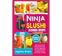 Ninja Slushi Alcohol Recipe Cookbook 2025: Quick and Creative Ways to Blend Your Favorite Ingredients into Flavorful Frozen Alcoholic Slushies and Creamy Cocktails