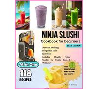 Ninja slushi cookbook for beginners 2025: New and Improved Recipes ! Transform Your Favorite Ingredients into Refreshing Slushies, Creamy Milkshakes, Vibrant Frozen Treats, and Healthy Ninja Slushies