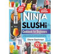 Ninja Slushi Cookbook for Beginners: Creative Icy Mixes That Transform Everyday Staples Into Refreshing Desserts And Energizing Pick-Me-Ups