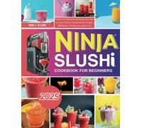 Ninja Slushi Cookbook For Beginners: Simple and Delicious Homemade Recipes To Enjoy Slushie, Spiked slush, Frappe, Milkshake, Frozen Juice and More