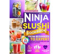 Ninja Slushi Cookbook from Beginners to Expert: Effortless Ninja Slushi Cookbook: 100+ Frozen Drink Easy Recipes to End Kitchen Frustration Create Fantastic Drinks for Kids, Parties & Healthy Living