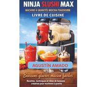NINJA SLUSHI MAX MACHINE À GRANITÉS MOCHA FS605EUBR LIVRE DE CUISINE: Boissons glacées maison faciles Recettes, techniques et idées de boissons créatives pour machines à granita