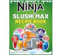Ninja Slushi Max Recipe Book: Refreshing Slushes, Lemonades, Soda & Pop Drinks, Juices, Milkshakes, Low-Sugar and Alcoholic Frozen Drinks To Make with Slushi Machine