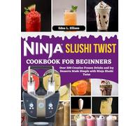 Ninja Slushi Twist Cookbook For Beginners: Over 200 Creative Frozen Drinks and Icy Desserts Made Simple with Ninja Slushi Twist