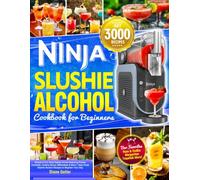 Ninja Slushie Alcohol Cookbook for Beginners: Simple & Fun Party-Ready Drinks Featuring Frozen Cocktails, Creamy Boozy Milkshakes & More | Easy Ninja Slushie Alcohol Recipes to Brighten Your Day