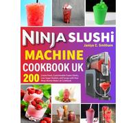 Ninja Slushie Machine Cookbook Uk: Create Fresh, Customisable Frozen Drinks, Low-Sugar Slushies, and Syrups with Your Ninja Slushie Maker uk Cookbook