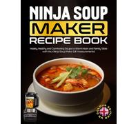 Ninja Soup Maker Recipe Book UK Colour Edition: Hearty, Healthy and Comforting Soups to Warm Heart and Family Table with Your Ninja Soup Maker [UK measurements]