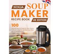 Ninja Soup Maker Recipe Book UK Edition: 100 Easy and Flavorful Soups for Every Season, Perfectly Crafted for the Ninja Soup Maker with UK Measurements