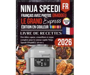 Ninja Speedi ON400EU : Le Grand Livre des Recettes Express: Repas complets et idées express pour le Rapid Cooker & Air Fryer 10-en-1
