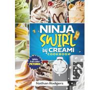 Ninja Swirl by Creami Cookbook: Easy and Delicious Beginner Recipes for Soft Serve Ice Cream, Sorbets, Gelato, and Milkshakes