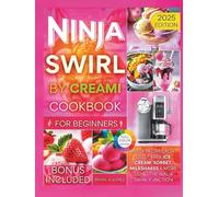 Ninja Swirl by CREAMi Cookbook for Beginners: Easy Recipes for Guilt-Free Ice Cream, Sorbet, Milkshakes & More Using the Ninja Swirl Function