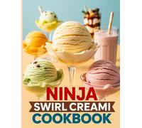 Ninja Swirl Creami Cookbook: Master Frozen Delights with Simple Ninja Swirl Recipes for Soft Serve, Ice Cream, Sorbet, Milkshakes, and Gelato Anytime