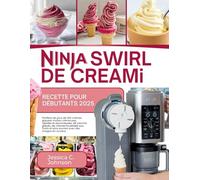 Ninja Swirl de Creami Recette pour Débutants 2025: Profitez de plus de 100 crèmes glacées molles crémeuses, rapides et savoureuses, de yaourts glacés, ... et plus encore avec des images en couleur