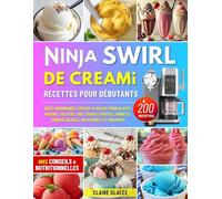 Ninja Swirl de CREAMi Recettes pour Débutants: +200 Idées gourmandes Creamy & Deluxe pour Glaces Maison : Gelatos, Soft Serves fruités, Sorbets, ... Avec Conseils & Infos Nutritionnelles.