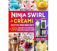 Ninja Swirl de CREAMi Recettes pour Débutants: Plus de 200 Délices Creamy et Deluxe pour Crèmes Glacées Maison : Gelatos, Soft Serves Fruiti, Sorbets, ... CREAMiFit. Avec infos Nutrition et Astuces.