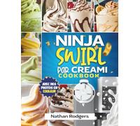 Ninja Swirl par CREAMi Cookbook: Recettes faciles et délicieuses pour débutants, glaces molles, sorbets, gelato et milkshakes