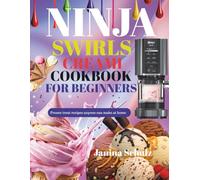 NINJA SWIRLS CREAMI COOKBOOK FOR BEGINNERS: Frozen Treat Recipes Anyone Can Make At Home