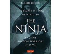 The Ninja, the Secret History of Ninjutsu: Ancient Shadow Warriors of Japan