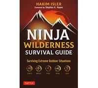 Ninja Wilderness Survival Guide: Surviving Extreme Outdoor Situations Modern Skills from Japan's Greatest Survivalists