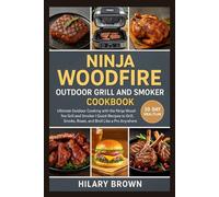 Ninja Woodfire Outdoor Grill and Smoker Cookbook: Ultimate Outdoor Cooking with the Ninja Woodfire Grill and Smoker | Quick Recipes to Grill, Smoke, Roast, and Broil Like a Pro Anywhere