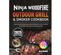Ninja Woodfire Outdoor Grill & Smoker Cookbook: Simple & Mouth-Watering Recipes for Ninja Woodfire Electric Pellet | Your Expert Guide to BBQ, Grilling, Bake, Roast, Dehydrate, and Broil