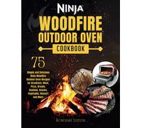 Ninja Woodfire Outdoor Oven Cookbook: 75 Simple And Delicious Ninja Woodfire Outdoor Oven Recipes For Breakfast, Meat, Pizza, Breads, Seafood, Snacks, Vegetable, Dessert And More