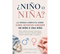 ¿NIÑO o NIÑA? LA VERDAD COMPLETA SOBRE CÓMO INTENTAR CONCEBIR UN NIÑO O UNA NIÑA: Mitos, métodos naturales, alimentación, ovulación, hormonas y ... lo que la ciencia sí sabe... y lo que no.